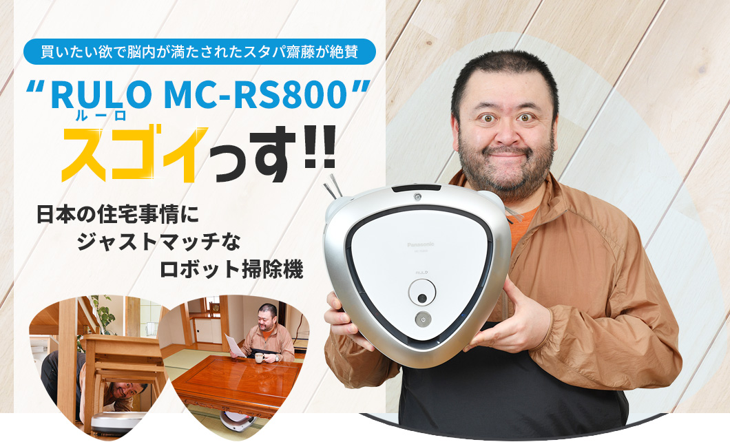 レビュー】「RULO（ルーロ） MC-RS800」スゴイっす！ 買いたい欲で脳内が満たされたスタパ齋藤が絶賛  日本の住宅事情にジャストマッチなロボット掃除機
